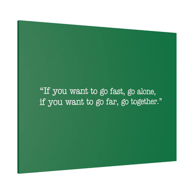 If you want to go fast, go alone. If you want to go far, go together. Wall Art | Horizontal Green Matte Canvas