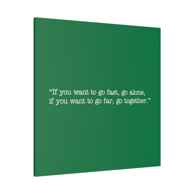 If you want to go fast, go alone. If you want to go far, go together. Wall Art | Square Green Matte Canvas