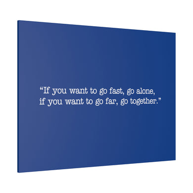 If you want to go fast, go alone. If you want to go far, go together. Wall Art | Horizontal Blue Matte Canvas