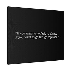 If you want to go fast, go alone. If you want to go far, go together. Wall Art | Horizontal Black Matte Canvas