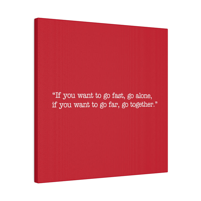 If you want to go fast, go alone. If you want to go far, go together. Wall Art | Square Red Matte Canvas