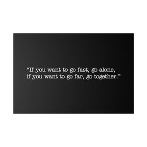 If you want to go fast, go alone. If you want to go far, go together. Wall Art | Horizontal Black Matte Canvas