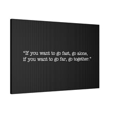 Load image into Gallery viewer, If you want to go fast, go alone. If you want to go far, go together. Wall Art | Horizontal Black Matte Canvas