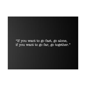 If you want to go fast, go alone. If you want to go far, go together. Wall Art | Horizontal Black Matte Canvas