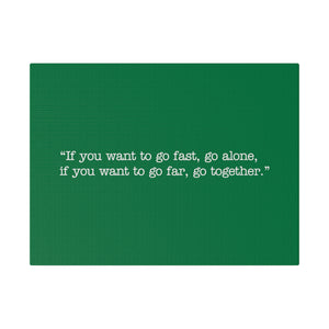 If you want to go fast, go alone. If you want to go far, go together. Wall Art | Horizontal Green Matte Canvas