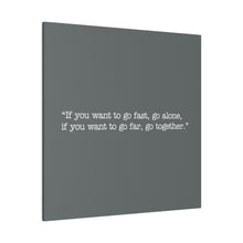 Load image into Gallery viewer, If you want to go fast, go alone. If you want to go far, go together. Wall Art | Square Dark Grey Matte Canvas