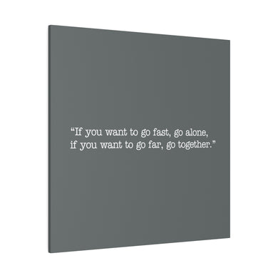 If you want to go fast, go alone. If you want to go far, go together. Wall Art | Square Dark Grey Matte Canvas