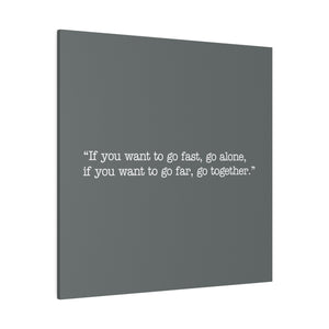 If you want to go fast, go alone. If you want to go far, go together. Wall Art | Square Dark Grey Matte Canvas