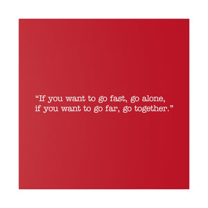 If you want to go fast, go alone. If you want to go far, go together. Wall Art | Square Red Matte Canvas