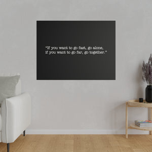 If you want to go fast, go alone. If you want to go far, go together. Wall Art | Horizontal Black Matte Canvas