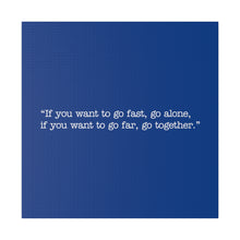 Load image into Gallery viewer, If you want to go fast, go alone. If you want to go far, go together. Wall Art | Square Blue Matte Canvas