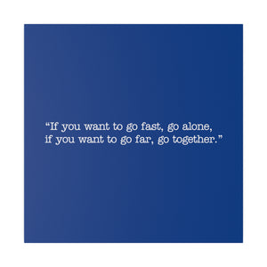 If you want to go fast, go alone. If you want to go far, go together. Wall Art | Square Blue Matte Canvas