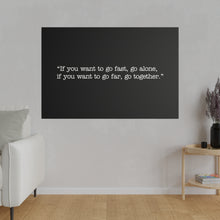 Load image into Gallery viewer, If you want to go fast, go alone. If you want to go far, go together. Wall Art | Horizontal Black Matte Canvas