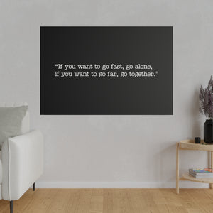 If you want to go fast, go alone. If you want to go far, go together. Wall Art | Horizontal Black Matte Canvas