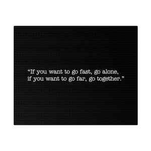 If you want to go fast, go alone. If you want to go far, go together. Wall Art | Horizontal Black Matte Canvas