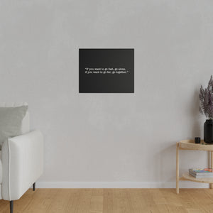 If you want to go fast, go alone. If you want to go far, go together. Wall Art | Horizontal Black Matte Canvas