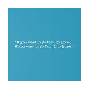 If you want to go fast, go alone. If you want to go far, go together. Wall Art | Square Turquoise Matte Canvas