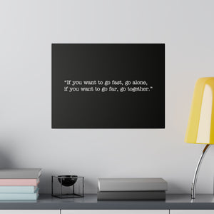 If you want to go fast, go alone. If you want to go far, go together. Wall Art | Horizontal Black Matte Canvas