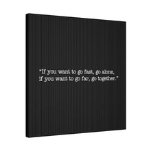 Load image into Gallery viewer, If you want to go fast, go alone. If you want to go far, go together. Wall Art | Square Black Matte Canvas