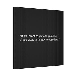 If you want to go fast, go alone. If you want to go far, go together. Wall Art | Square Black Matte Canvas