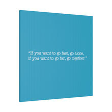 Load image into Gallery viewer, If you want to go fast, go alone. If you want to go far, go together. Wall Art | Square Turquoise Matte Canvas