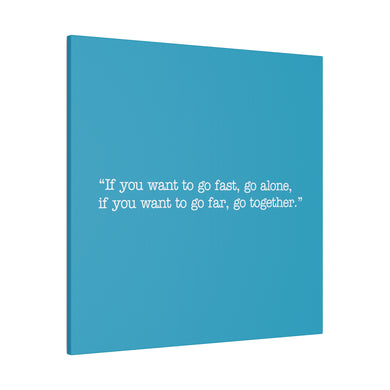If you want to go fast, go alone. If you want to go far, go together. Wall Art | Square Turquoise Matte Canvas