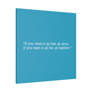 If you want to go fast, go alone. If you want to go far, go together. Wall Art | Square Turquoise Matte Canvas