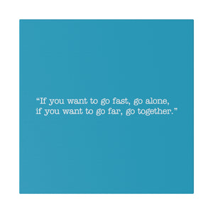 If you want to go fast, go alone. If you want to go far, go together. Wall Art | Square Turquoise Matte Canvas