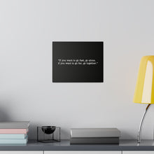 Load image into Gallery viewer, If you want to go fast, go alone. If you want to go far, go together. Wall Art | Horizontal Black Matte Canvas