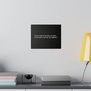 If you want to go fast, go alone. If you want to go far, go together. Wall Art | Horizontal Black Matte Canvas