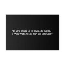 Load image into Gallery viewer, If you want to go fast, go alone. If you want to go far, go together. Wall Art | Horizontal Black Matte Canvas