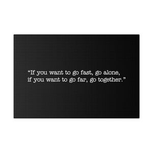 If you want to go fast, go alone. If you want to go far, go together. Wall Art | Horizontal Black Matte Canvas