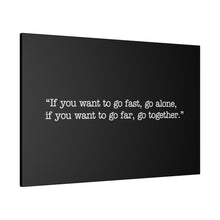 Load image into Gallery viewer, If you want to go fast, go alone. If you want to go far, go together. Wall Art | Horizontal Black Matte Canvas