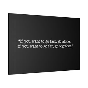 If you want to go fast, go alone. If you want to go far, go together. Wall Art | Horizontal Black Matte Canvas