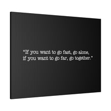 Load image into Gallery viewer, If you want to go fast, go alone. If you want to go far, go together. Wall Art | Horizontal Black Matte Canvas