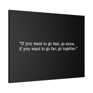 If you want to go fast, go alone. If you want to go far, go together. Wall Art | Horizontal Black Matte Canvas