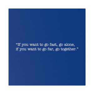 If you want to go fast, go alone. If you want to go far, go together. Wall Art | Square Blue Matte Canvas