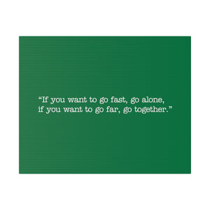 If you want to go fast, go alone. If you want to go far, go together. Wall Art | Horizontal Green Matte Canvas