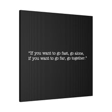 Load image into Gallery viewer, If you want to go fast, go alone. If you want to go far, go together. Wall Art | Square Black Matte Canvas