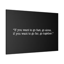 Load image into Gallery viewer, If you want to go fast, go alone. If you want to go far, go together. Wall Art | Horizontal Black Matte Canvas