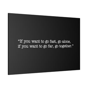 If you want to go fast, go alone. If you want to go far, go together. Wall Art | Horizontal Black Matte Canvas