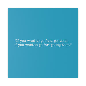 If you want to go fast, go alone. If you want to go far, go together. Wall Art | Square Turquoise Matte Canvas