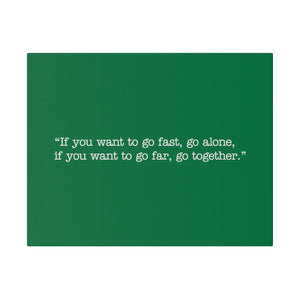 If you want to go fast, go alone. If you want to go far, go together. Wall Art | Horizontal Green Matte Canvas