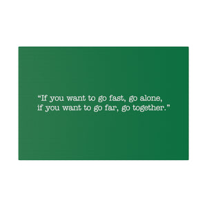 If you want to go fast, go alone. If you want to go far, go together. Wall Art | Horizontal Green Matte Canvas