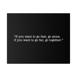 If you want to go fast, go alone. If you want to go far, go together. Wall Art | Horizontal Black Matte Canvas