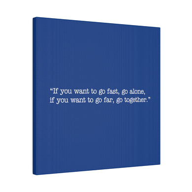 If you want to go fast, go alone. If you want to go far, go together. Wall Art | Square Blue Matte Canvas