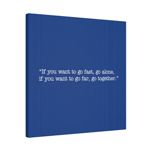 If you want to go fast, go alone. If you want to go far, go together. Wall Art | Square Blue Matte Canvas