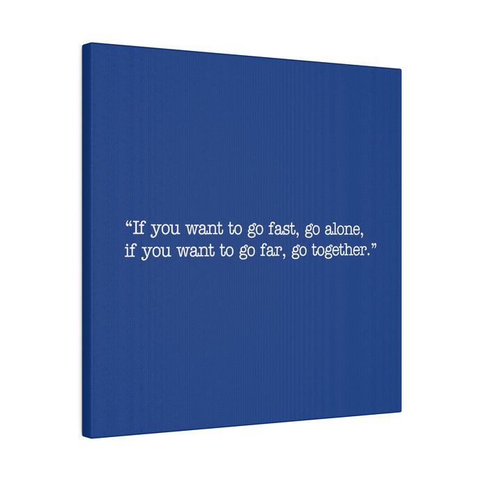 If you want to go fast, go alone. If you want to go far, go together. Wall Art | Square Blue Matte Canvas