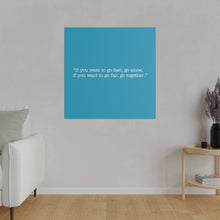 Load image into Gallery viewer, If you want to go fast, go alone. If you want to go far, go together. Wall Art | Square Turquoise Matte Canvas