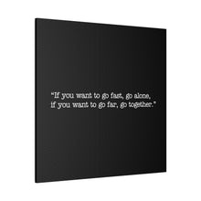 Load image into Gallery viewer, If you want to go fast, go alone. If you want to go far, go together. Wall Art | Square Black Matte Canvas